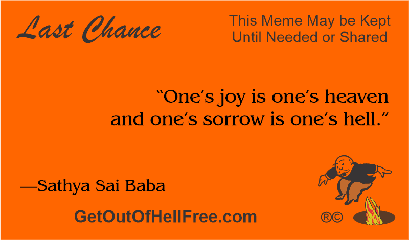 One’s joy is one’s heaven and one’s sorrow is one’s hell.