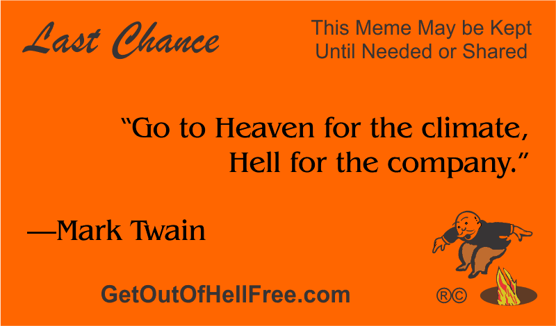 “Go to Heaven for the climate, Hell for the company.” —Mark Twain
