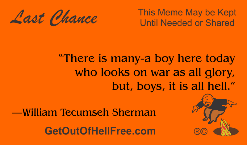 “There is many-a boy here today who looks on war as all glory, but, boys, it is all hell.” —William Tecumseh Sherman