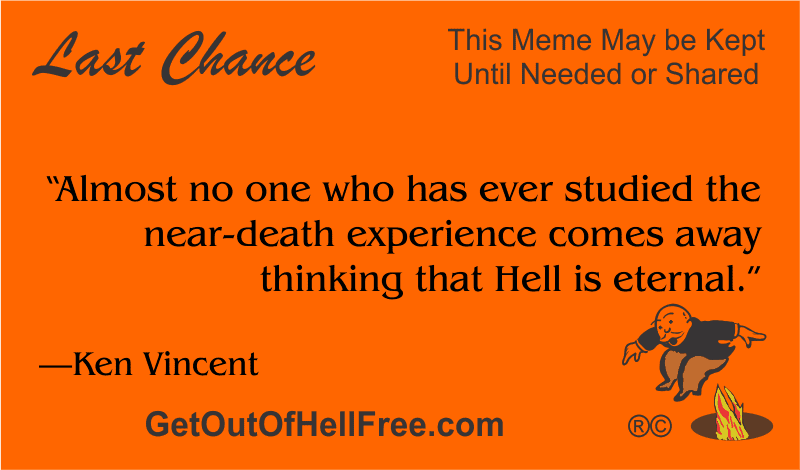 “Almost no one who has ever studied the near-death experience comes away thinking that Hell is eternal.” —Ken Vincent