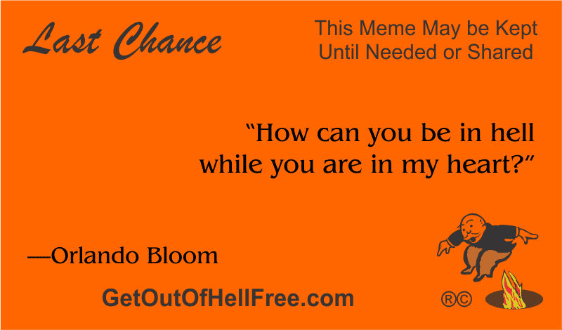 “How can you be in hell while you are in my heart?” —Orlando Bloom