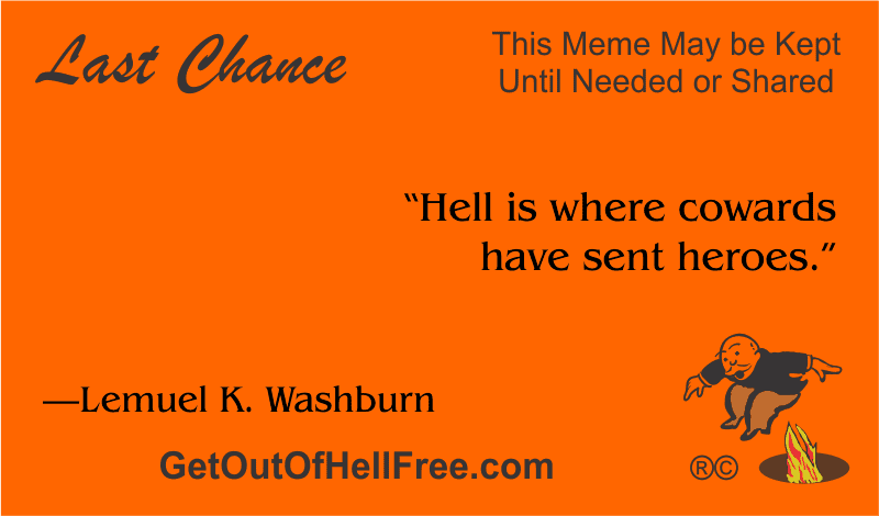 “Hell is where cowards have sent heroes.” —Lemuel K. Washburn