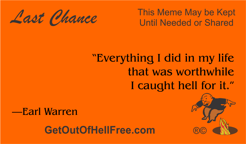 “Everything I did in my life that was worthwhile I caught hell for it.” —Earl Warren