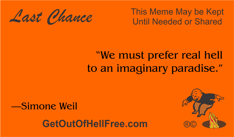 “We must prefer real hell to an imaginary paradise.” —Simone Weil