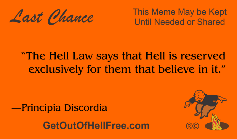 “The Hell Law says that Hell is reserved exclusively for them that believe in it.” —Principia Discordia