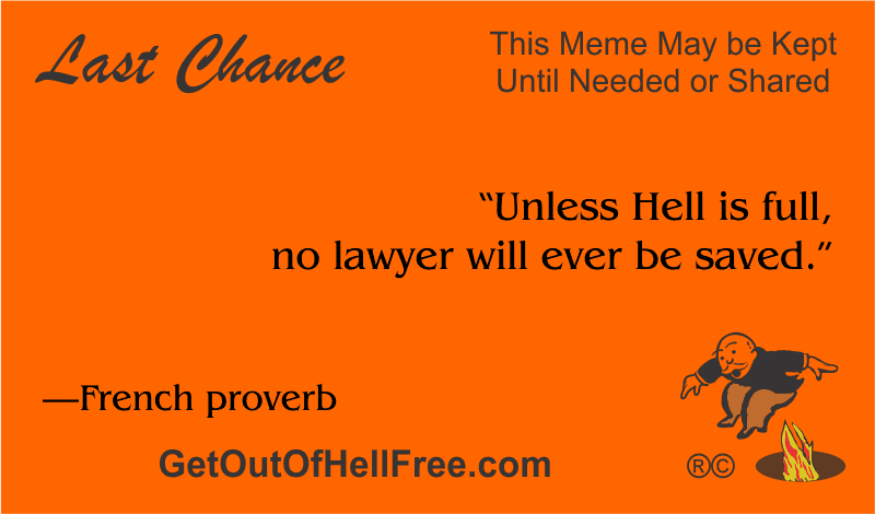 “Unless Hell is full, no lawyer will ever be saved.” —French proverb