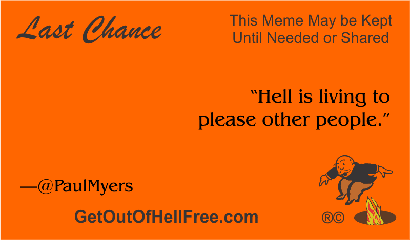 “Hell is living to please other people.” —@PaulMyers